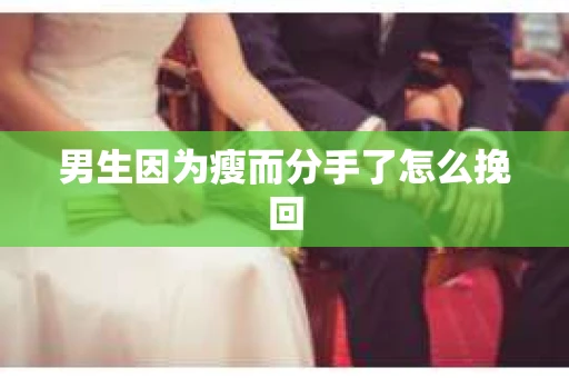 男生因为瘦而分手了怎么挽回