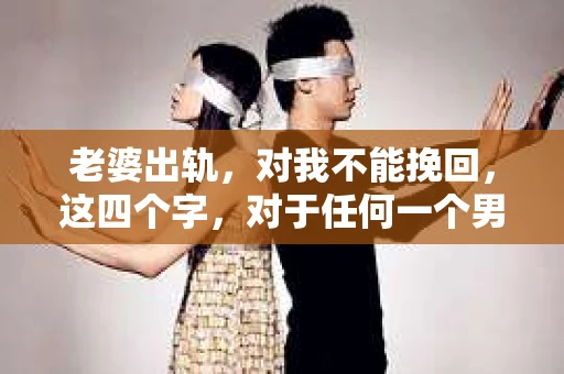 老婆出轨，对我不能挽回，这四个字，对于任何一个男人来说，都是一场无法言说的痛。我曾经以为，婚姻是爱情的港湾，是彼此依靠的避风港，然而，现实却给了我一记响亮的耳光。今天，我想和大家聊聊这个沉重的话题，希望能给那些正在经历或即将经历类似痛苦的人一些安慰和启示。