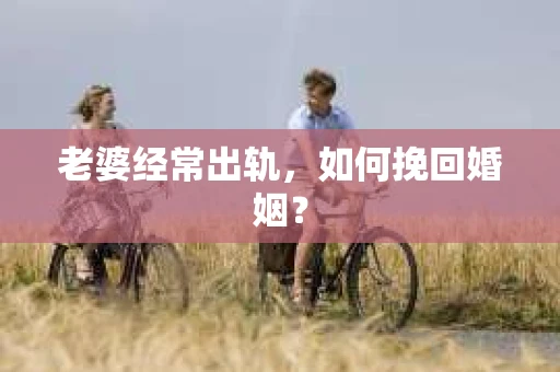 老婆经常出轨，如何挽回婚姻？