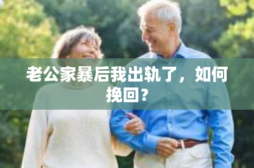 老公家暴后我出轨了，如何挽回？