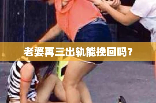 老婆再三出轨能挽回吗？