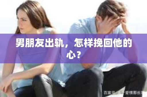 男朋友出轨，怎样挽回他的心？