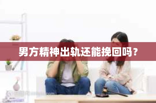 男方精神出轨还能挽回吗？