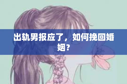 出轨男报应了，如何挽回婚姻？