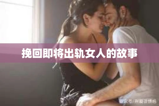 挽回即将出轨女人的故事