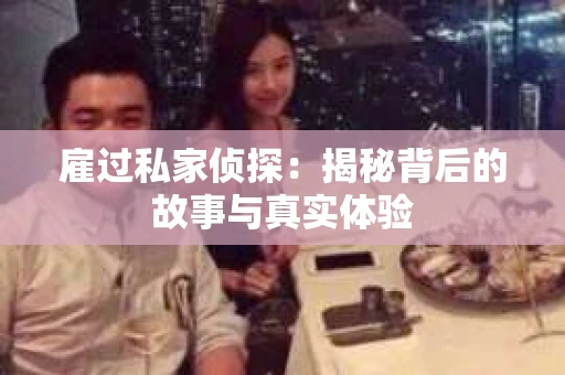 雇过私家侦探：揭秘背后的故事与真实体验