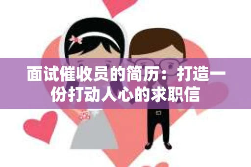 面试催收员的简历：打造一份打动人心的求职信