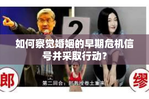 如何察觉婚姻的早期危机信号并采取行动？