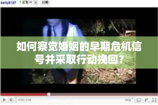 如何察觉婚姻的早期危机信号并采取行动挽回？