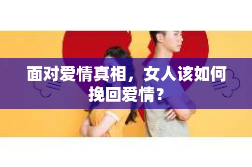 面对爱情真相，女人该如何挽回爱情？