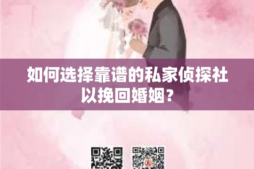 如何选择靠谱的私家侦探社以挽回婚姻？